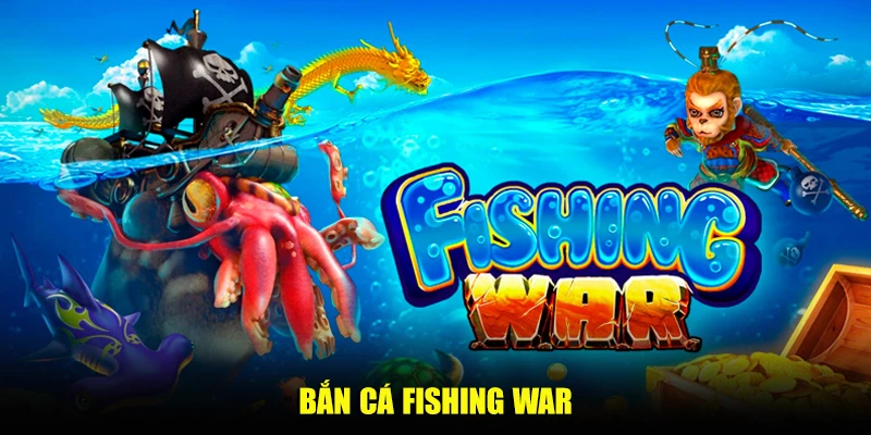 Bắn cá Fishing War – Săn ngư dễ dàng, nhận tiền thưởng khủng Bắn cá Fishing War – Săn ngư dễ dàng, nhận tiền thưởng khủng